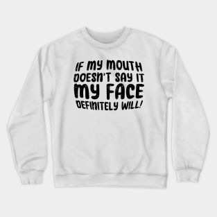 IF My Mouth Doesn't Say It My Face Definitely Will yours, for men and women saying Crewneck Sweatshirt